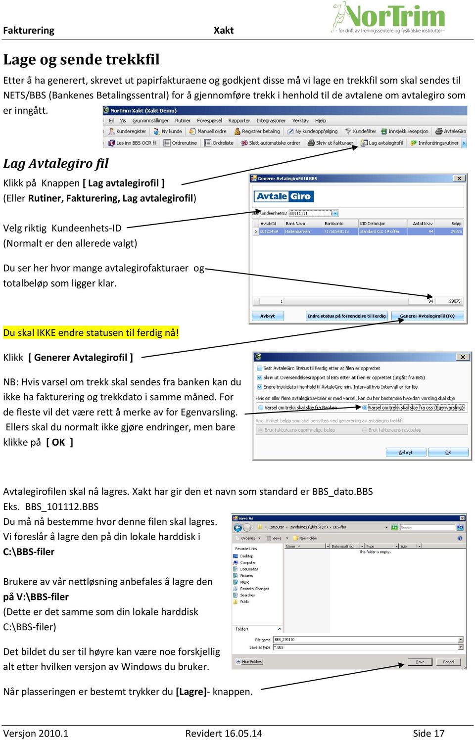 Lag Avtalegiro fil Klikk på Knappen [ Lag avtalegirofil ] (Eller Rutiner, Fakturering, Lag avtalegirofil) Velg riktig Kundeenhets-ID (Normalt er den allerede valgt) Du ser her hvor mange