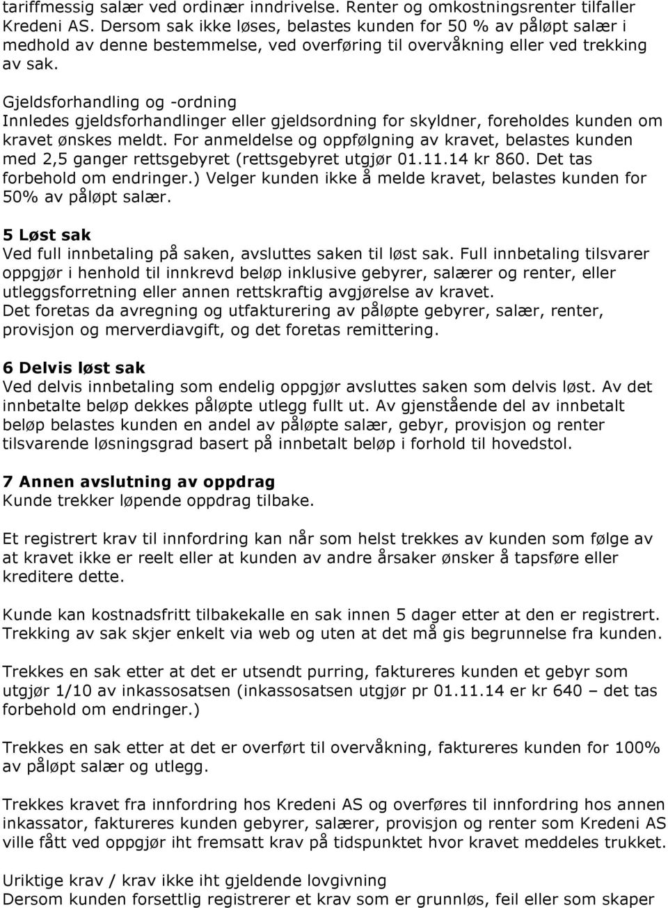 Gjeldsforhandling og -ordning Innledes gjeldsforhandlinger eller gjeldsordning for skyldner, foreholdes kunden om kravet ønskes meldt.