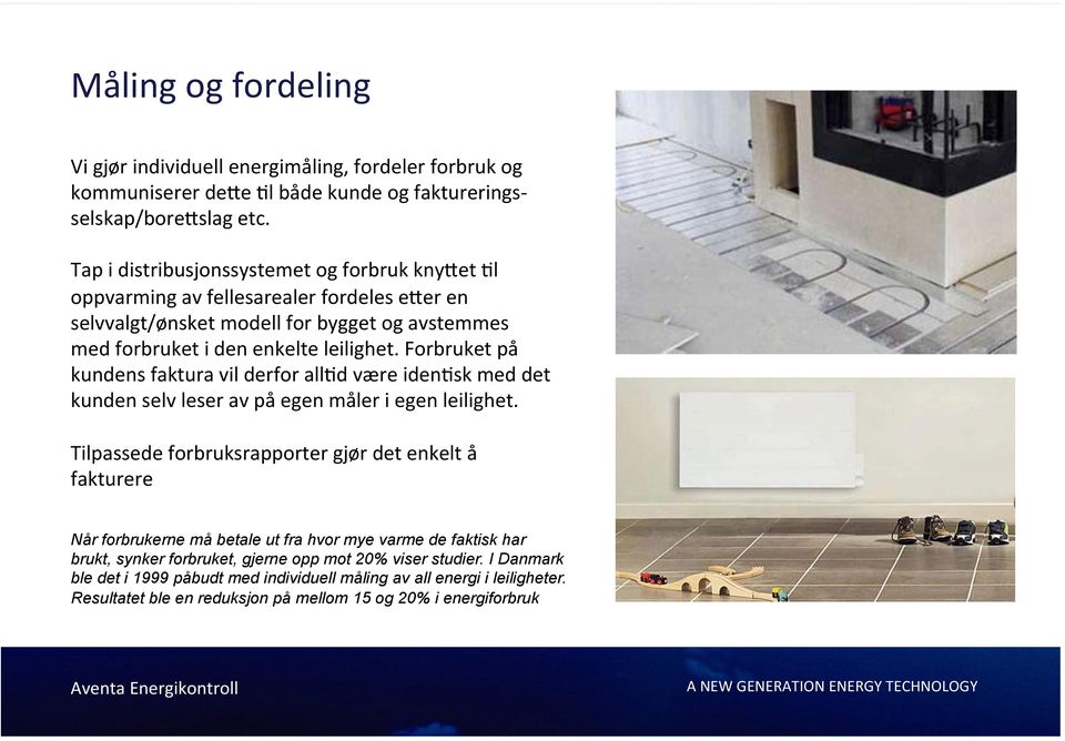Forbruket på kundens faktura vil derfor all9d være iden9sk med det kunden selv leser av på egen måler i egen leilighet.