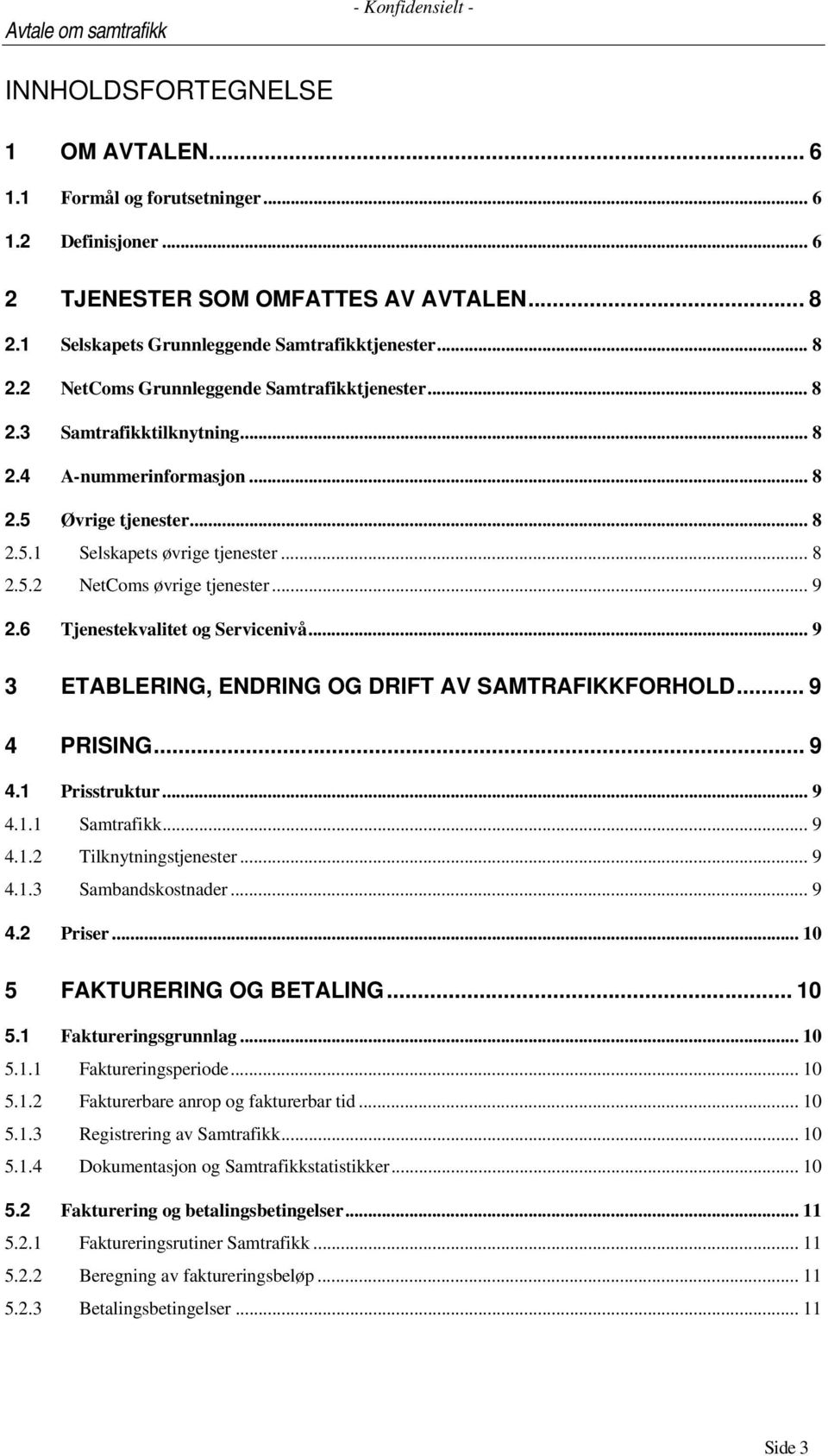 .. 8 2.5.2 NetComs øvrige tjenester... 9 2.6 Tjenestekvalitet og Servicenivå... 9 3 ETABLERING, ENDRING OG DRIFT AV SAMTRAFIKKFORHOLD... 9 4 PRISING... 9 4.1 Prisstruktur... 9 4.1.1 Samtrafikk... 9 4.1.2 Tilknytningstjenester.