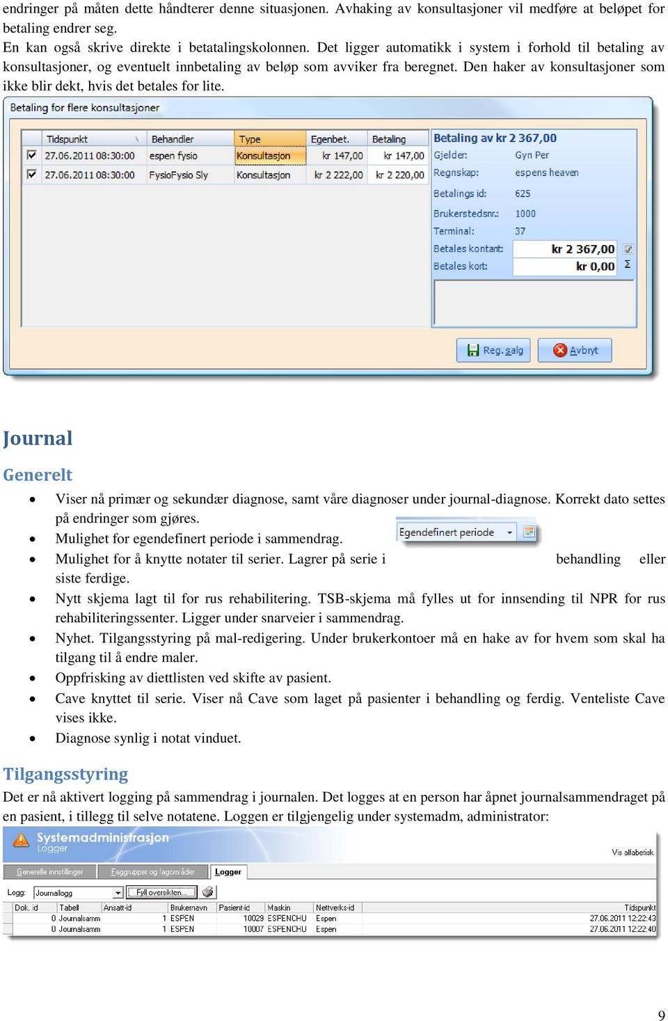 Den haker av konsultasjoner som ikke blir dekt, hvis det betales for lite. Journal Generelt Viser nå primær og sekundær diagnose, samt våre diagnoser under journal-diagnose.