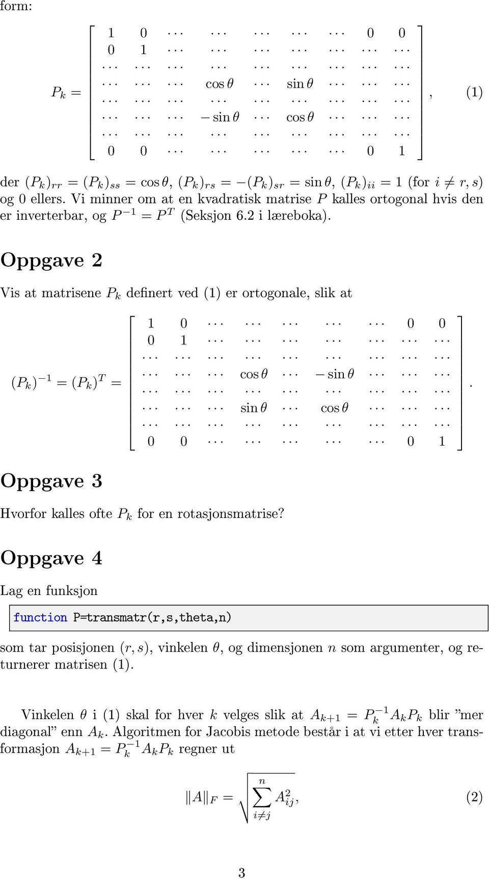 sin θ sin θ cos θ 0 0 0 1 Oppgave 3 Hvorfor kalles ofte P k for en rotasjonsmatrise?