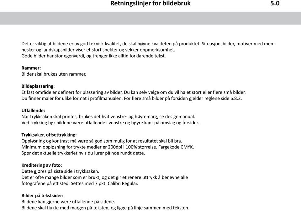 Rammer: Bilder skal brukes uten rammer. Bildeplassering: Et fast område er definert for plassering av bilder. Du kan selv velge om du vil ha et stort eller flere små bilder.