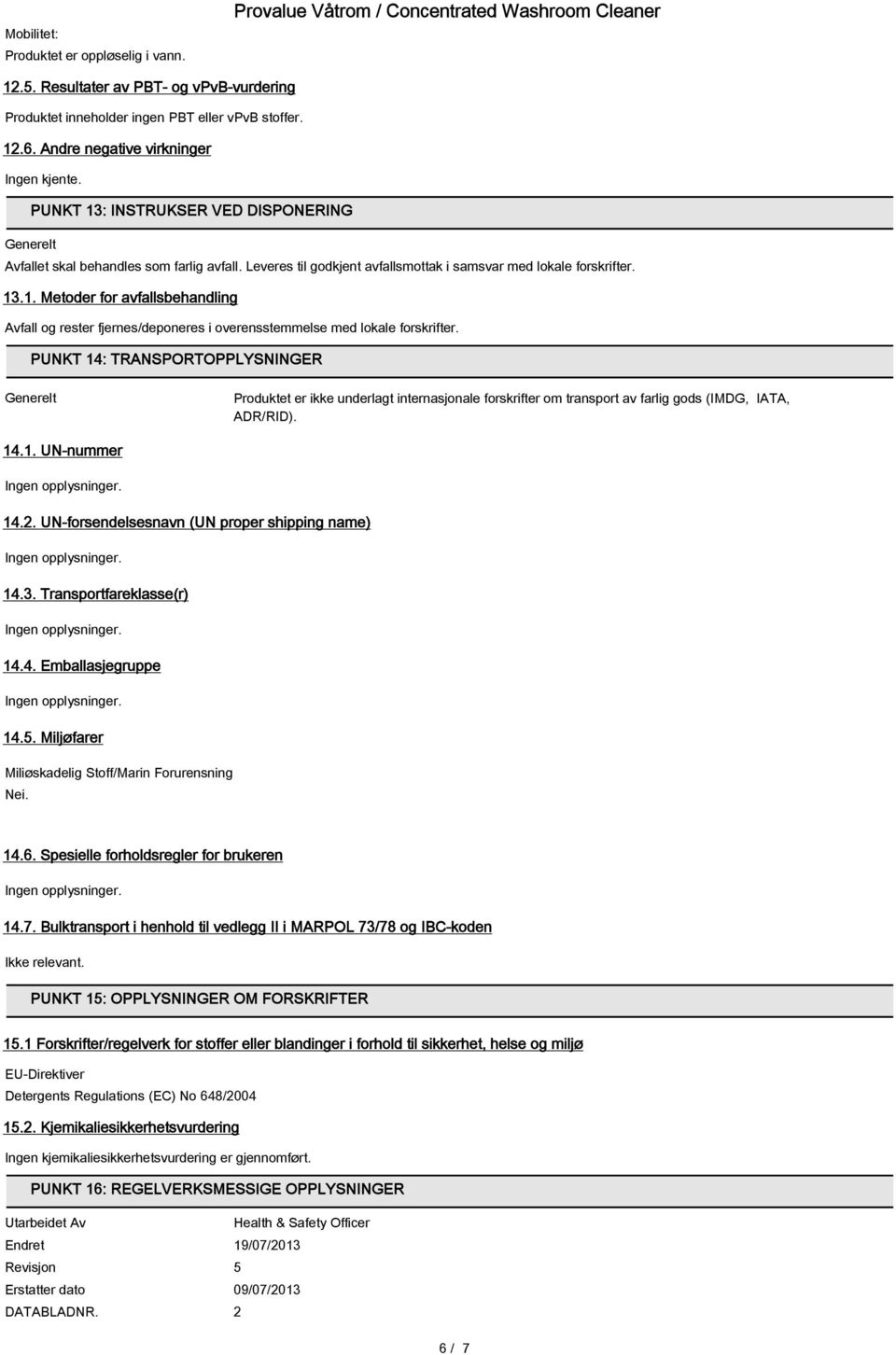 PUNKT 14: TRANSPORTOPPLYSNINGER Generelt Produktet er ikke underlagt internasjonale forskrifter om transport av farlig gods (IMDG, IATA, ADR/RID). 14.1. UN-nummer 14.2.