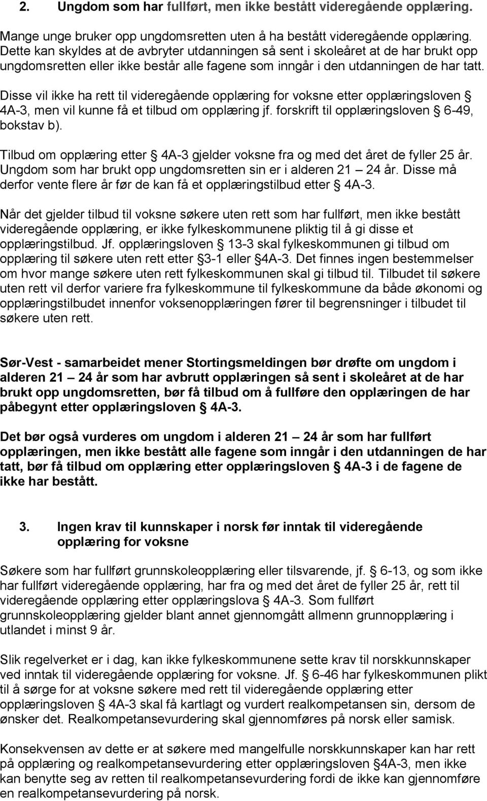 Disse vil ikke ha rett til videregående opplæring for voksne etter opplæringsloven 4A-3, men vil kunne få et tilbud om opplæring jf. forskrift til opplæringsloven 6-49, bokstav b).