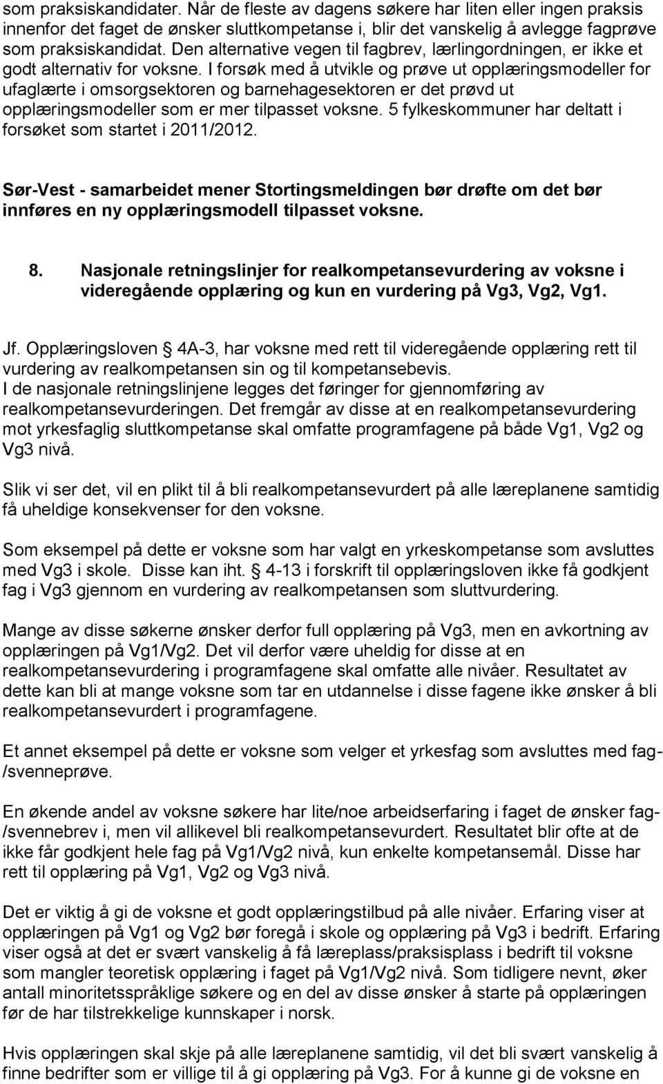 I forsøk med å utvikle og prøve ut opplæringsmodeller for ufaglærte i omsorgsektoren og barnehagesektoren er det prøvd ut opplæringsmodeller som er mer tilpasset voksne.