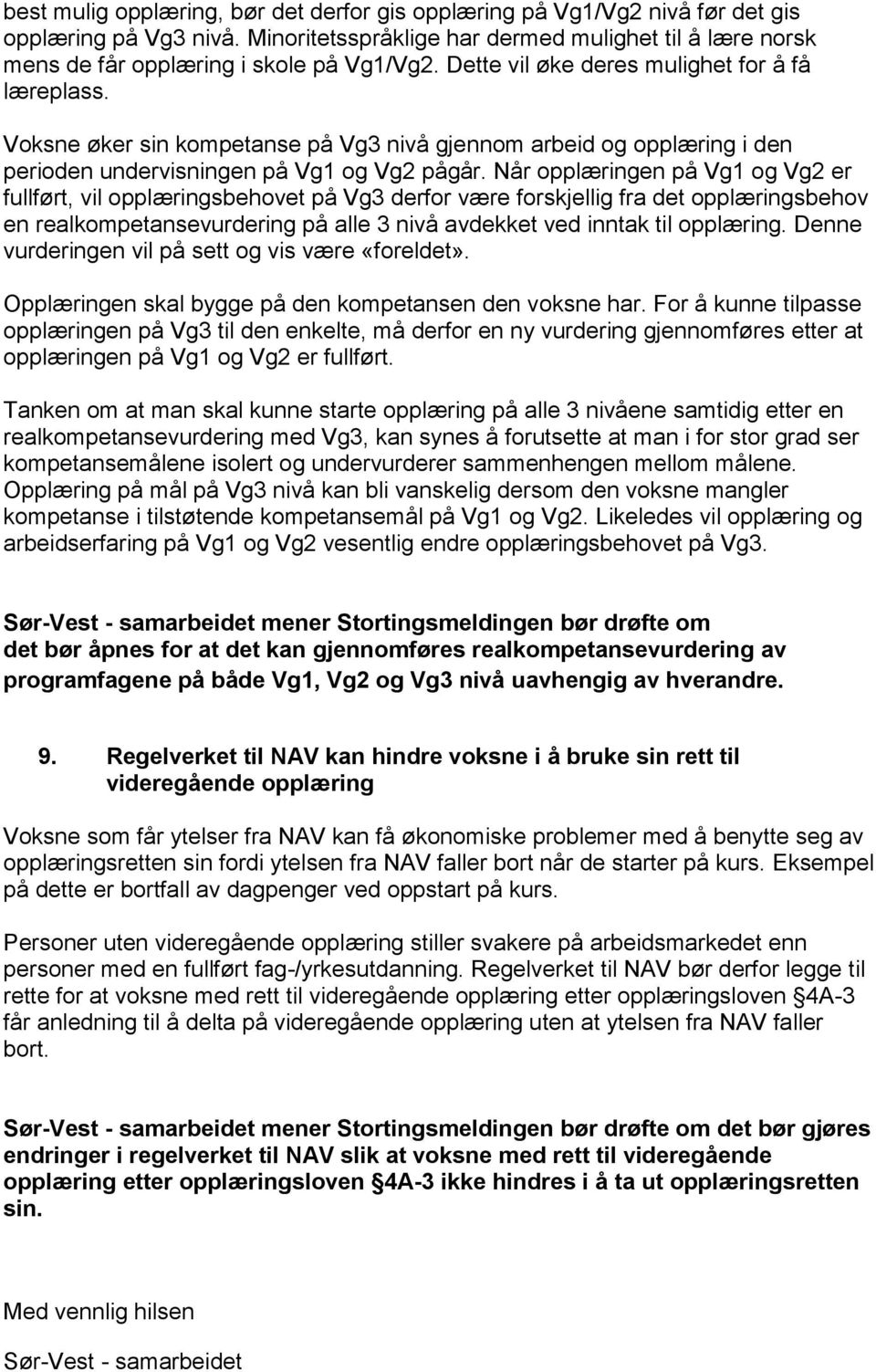 Når opplæringen på Vg1 og Vg2 er fullført, vil opplæringsbehovet på Vg3 derfor være forskjellig fra det opplæringsbehov en realkompetansevurdering på alle 3 nivå avdekket ved inntak til opplæring.