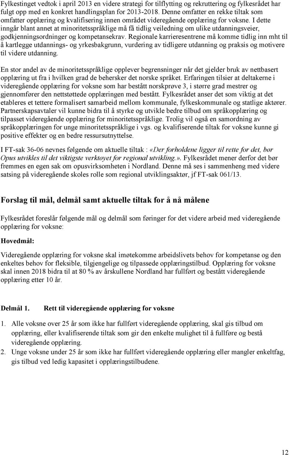 I dette inngår blant annet at minoritetsspråklige må få tidlig veiledning om ulike utdanningsveier, godkjenningsordninger og kompetansekrav.