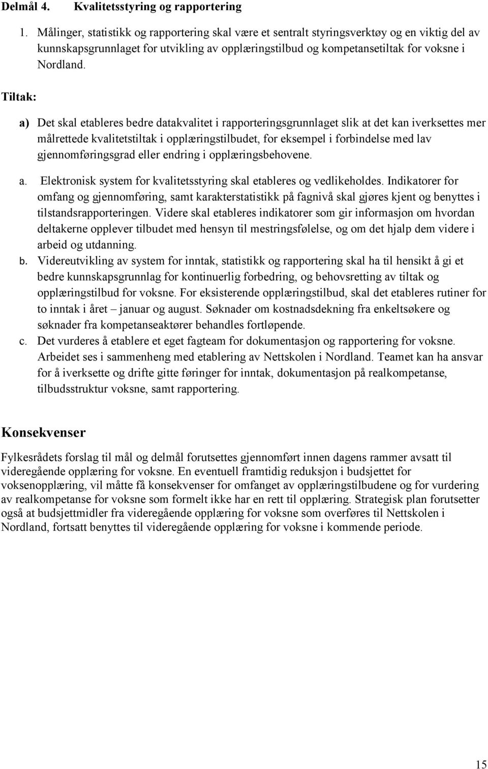 a) Det skal etableres bedre datakvalitet i rapporteringsgrunnlaget slik at det kan iverksettes mer målrettede kvalitetstiltak i opplæringstilbudet, for eksempel i forbindelse med lav