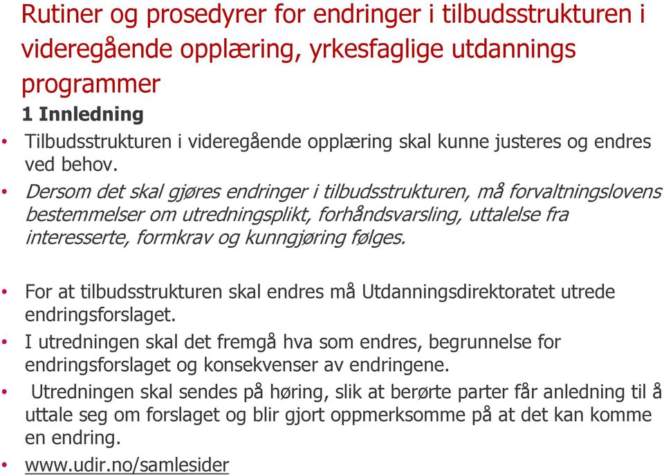 Dersom det skal gjøres endringer i tilbudsstrukturen, må forvaltningslovens bestemmelser om utredningsplikt, forhåndsvarsling, uttalelse fra interesserte, formkrav og kunngjøring følges.