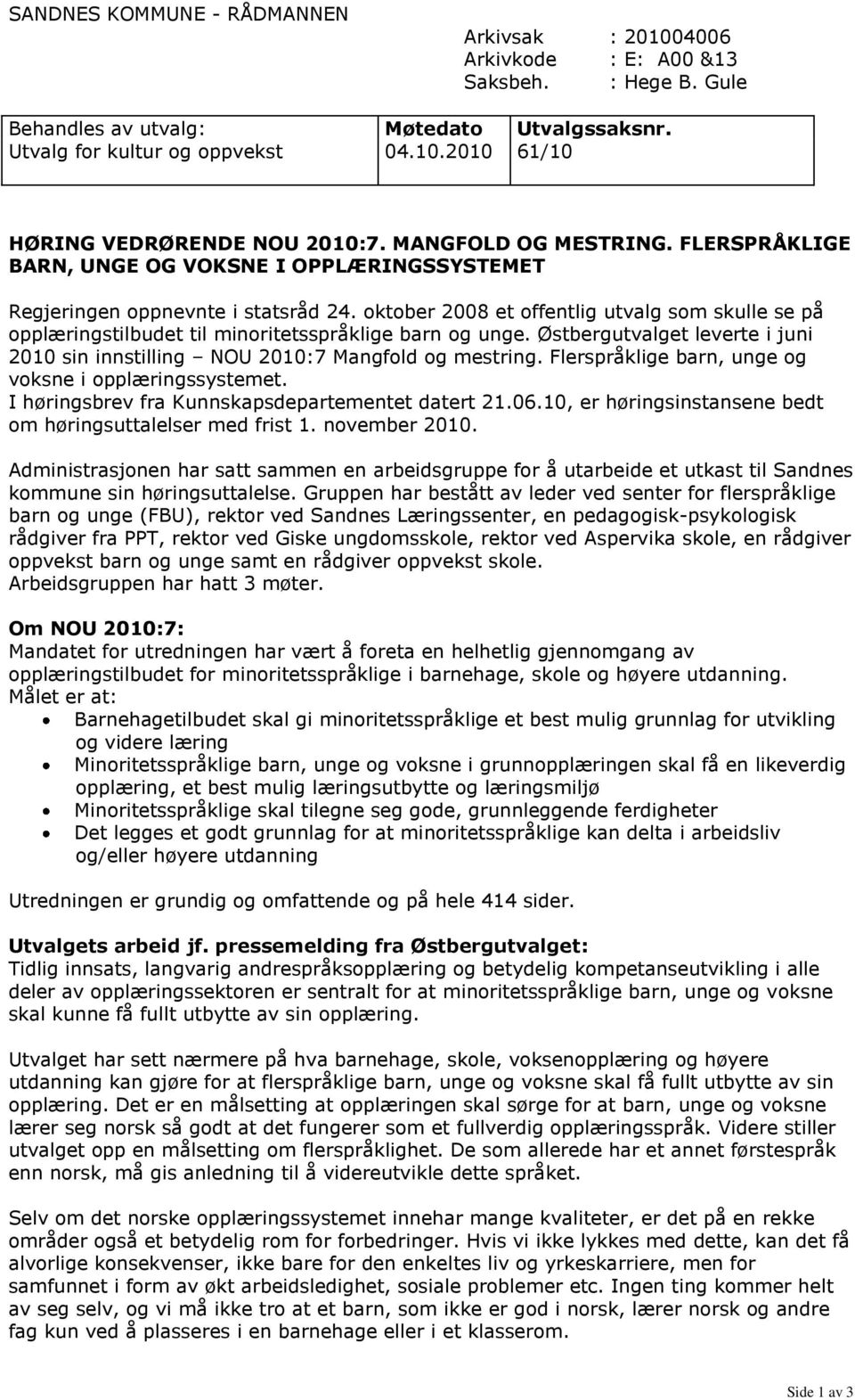 oktober 2008 et offentlig utvalg som skulle se på opplæringstilbudet til minoritetsspråklige barn og unge. Østbergutvalget leverte i juni 2010 sin innstilling NOU 2010:7 Mangfold og mestring.