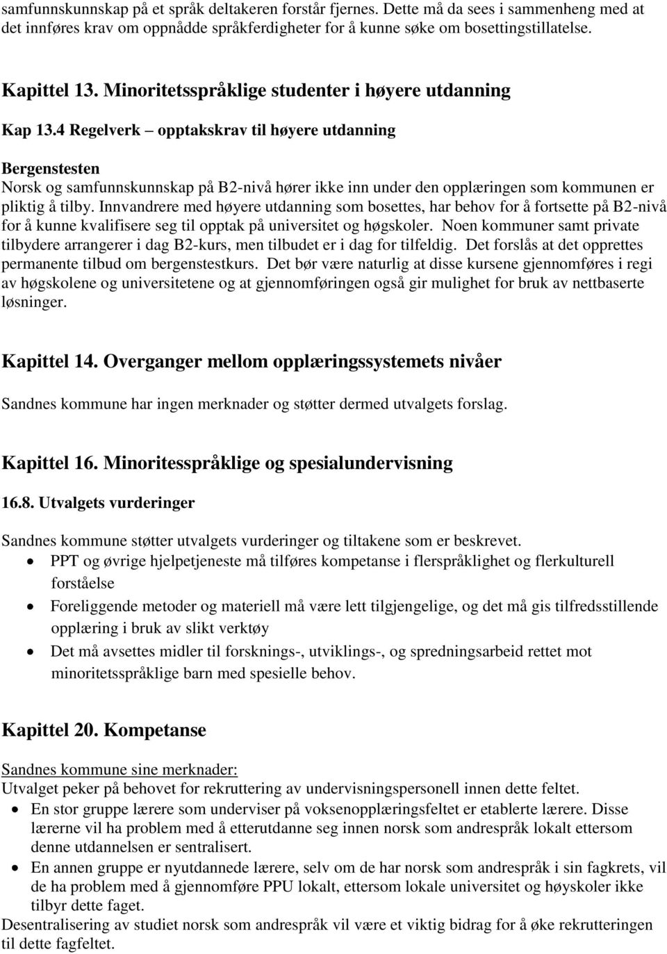 4 Regelverk opptakskrav til høyere utdanning Bergenstesten Norsk og samfunnskunnskap på B2-nivå hører ikke inn under den opplæringen som kommunen er pliktig å tilby.