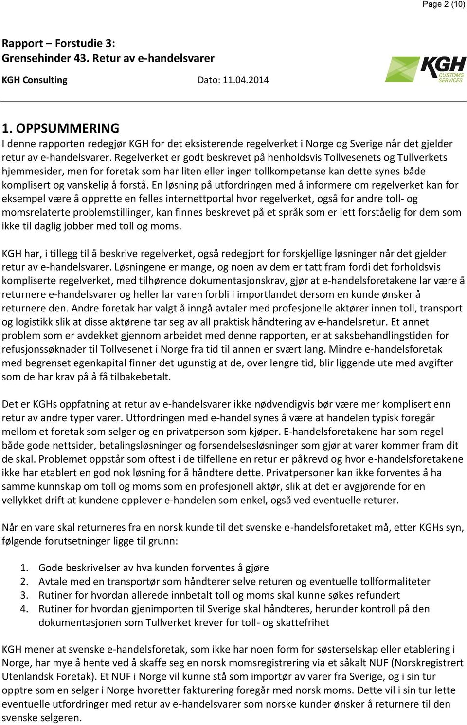 En løsning på utfordringen med å informere om regelverket kan for eksempel være å opprette en felles internettportal hvor regelverket, også for andre toll- og momsrelaterte problemstillinger, kan