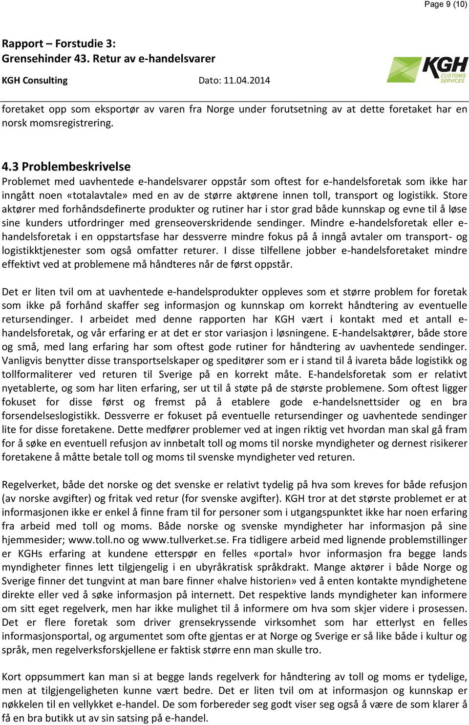 logistikk. Store aktører med forhåndsdefinerte produkter og rutiner har i stor grad både kunnskap og evne til å løse sine kunders utfordringer med grenseoverskridende sendinger.