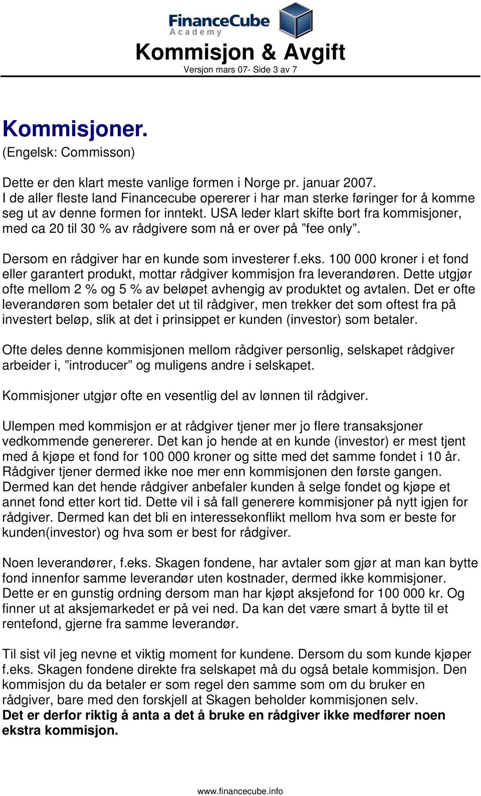 USA leder klart skifte bort fra kommisjoner, med ca 20 til 30 % av rådgivere som nå er over på fee only. Dersom en rådgiver har en kunde som investerer f.eks.