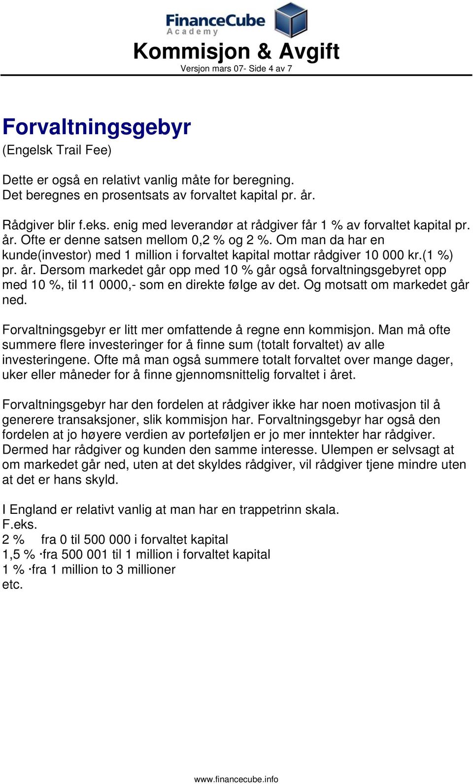 Om man da har en kunde(investor) med 1 million i forvaltet kapital mottar rådgiver 10 000 kr.(1 %) pr. år.