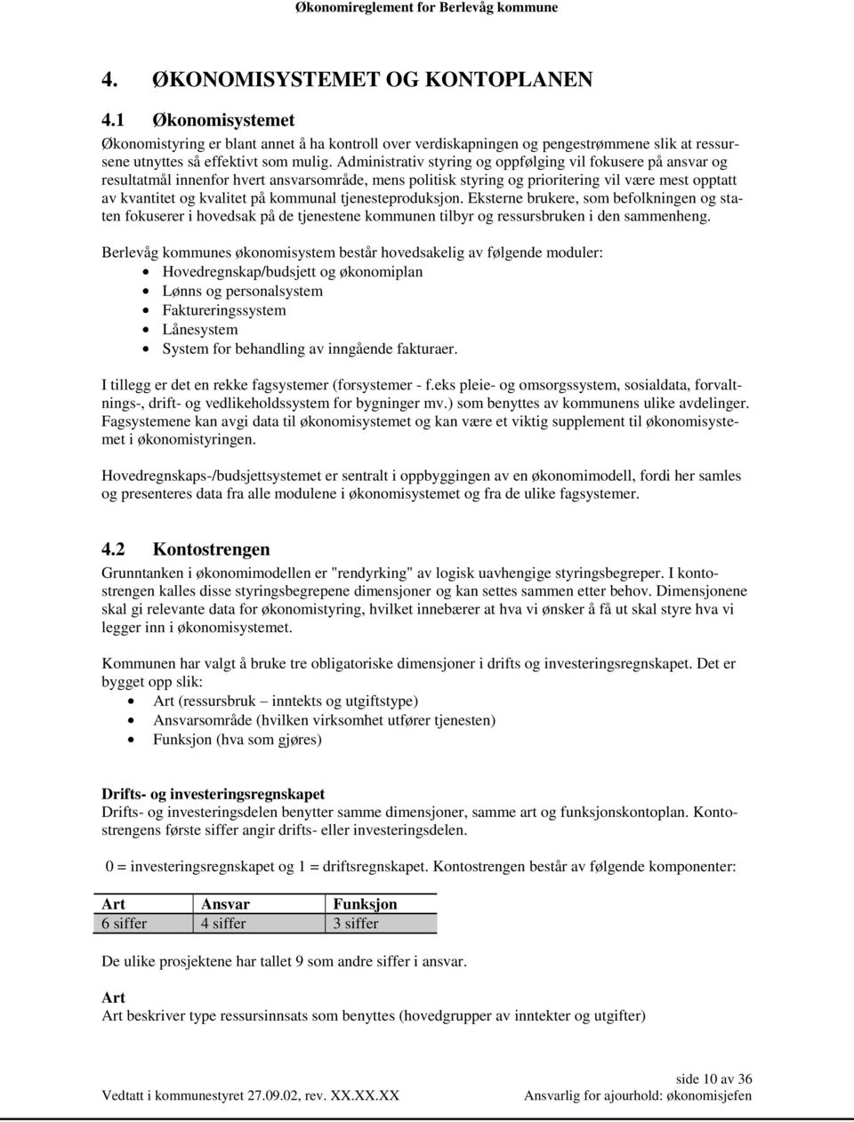 kommunal tjenesteproduksjon. Eksterne brukere, som befolkningen og staten fokuserer i hovedsak på de tjenestene kommunen tilbyr og ressursbruken i den sammenheng.