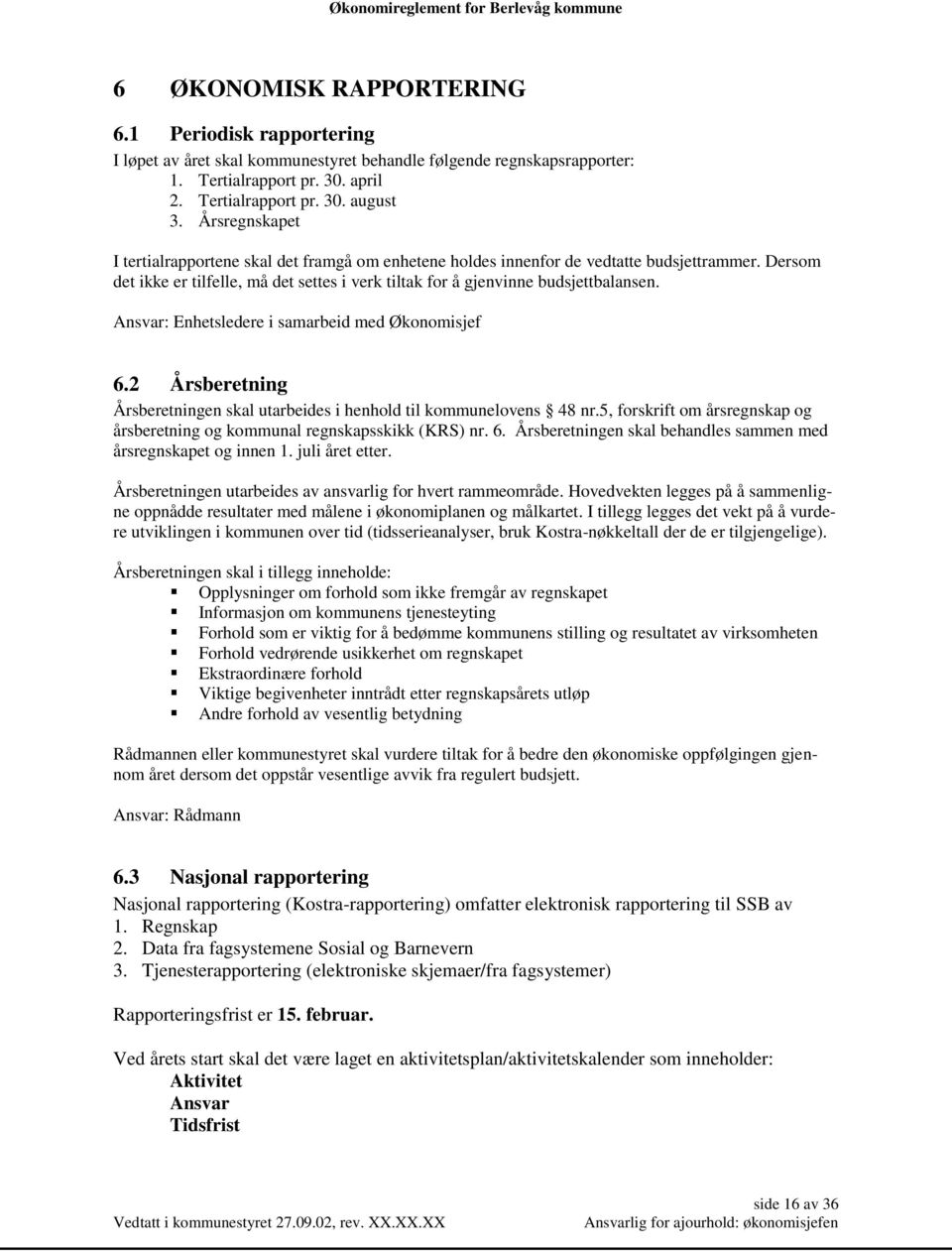 Ansvar: Enhetsledere i samarbeid med Økonomisjef 6.2 Årsberetning Årsberetningen skal utarbeides i henhold til kommunelovens 48 nr.