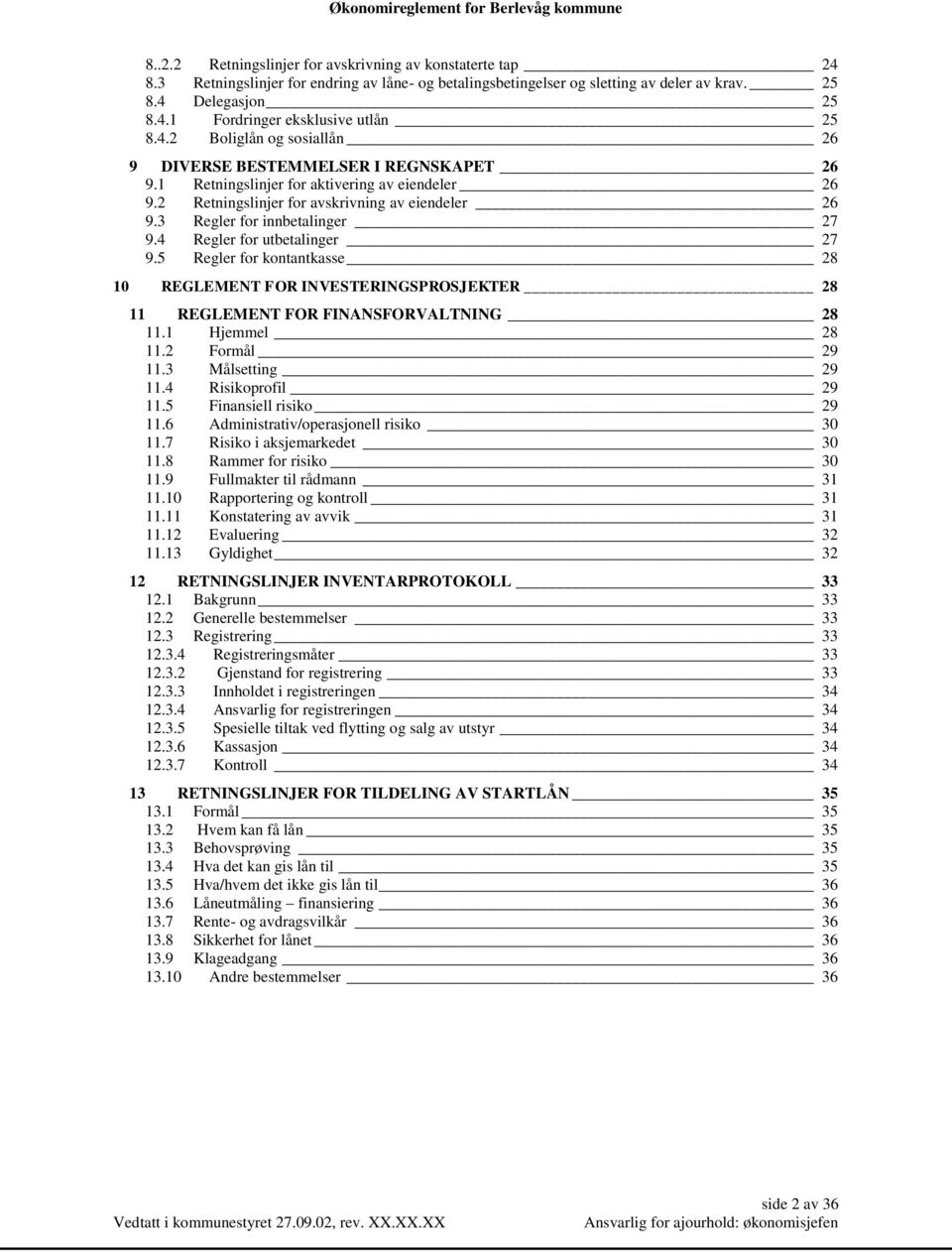 3 Regler for innbetalinger 27 9.4 Regler for utbetalinger 27 9.5 Regler for kontantkasse 28 10 REGLEMENT FOR INVESTERINGSPROSJEKTER 28 11 REGLEMENT FOR FINANSFORVALTNING 28 11.1 Hjemmel 28 11.