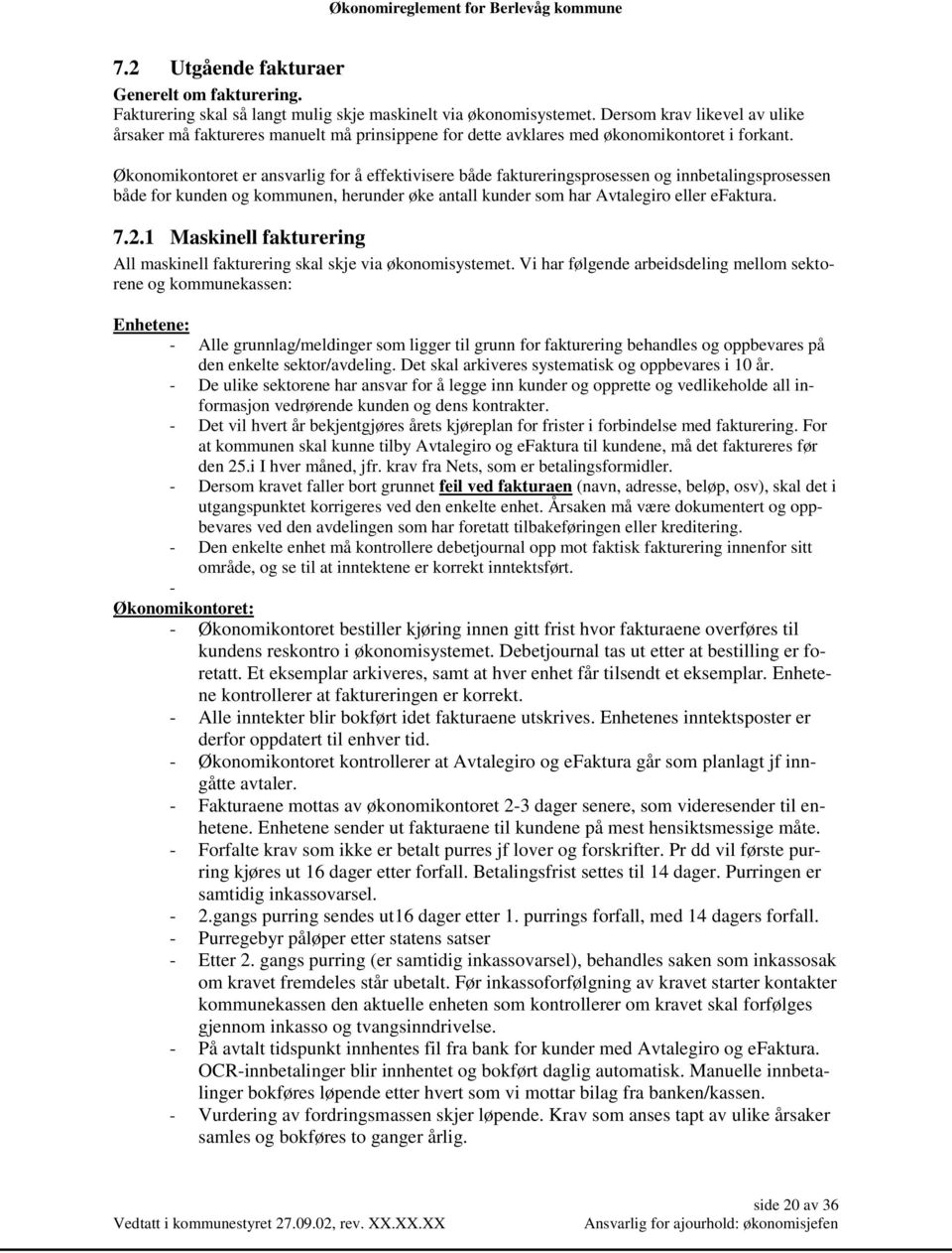 Økonomikontoret er ansvarlig for å effektivisere både faktureringsprosessen og innbetalingsprosessen både for kunden og kommunen, herunder øke antall kunder som har Avtalegiro eller efaktura. 7.2.