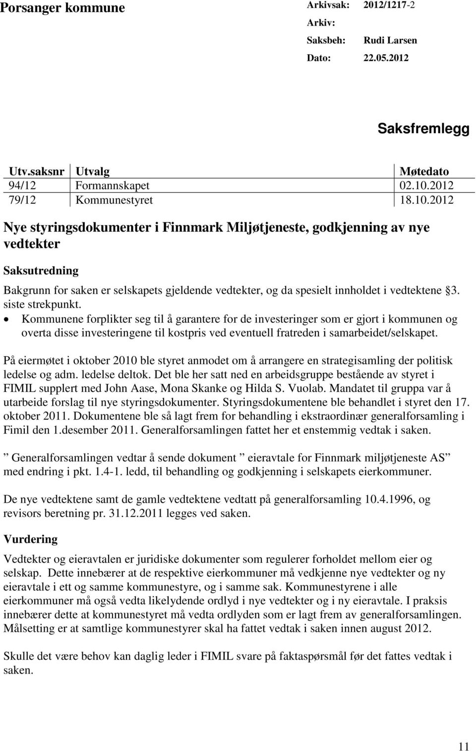 2012 Nye styringsdokumenter i Finnmark Miljøtjeneste, godkjenning av nye vedtekter Saksutredning Bakgrunn for saken er selskapets gjeldende vedtekter, og da spesielt innholdet i vedtektene 3.