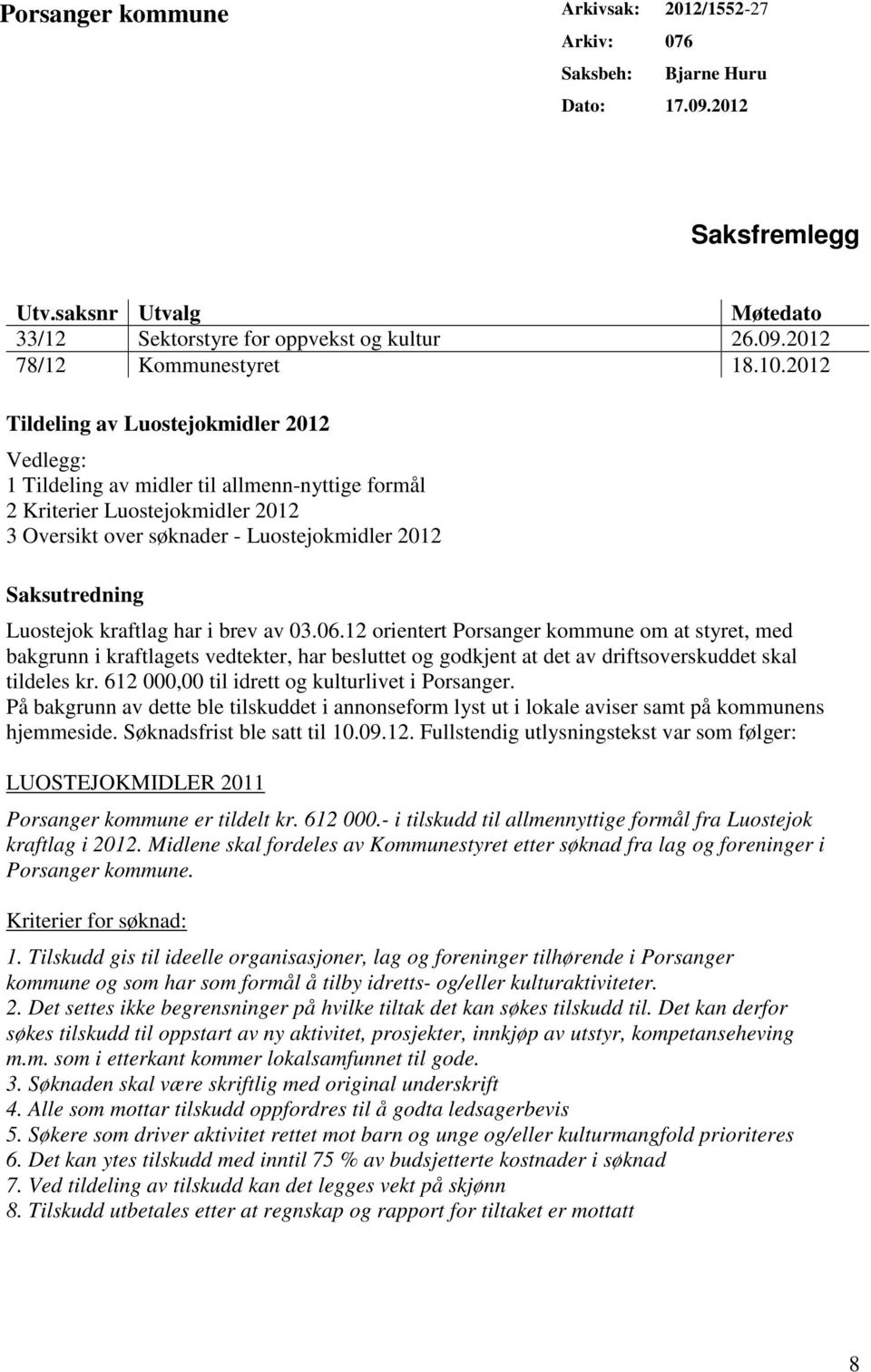 Luostejok kraftlag har i brev av 03.06.12 orientert Porsanger kommune om at styret, med bakgrunn i kraftlagets vedtekter, har besluttet og godkjent at det av driftsoverskuddet skal tildeles kr.