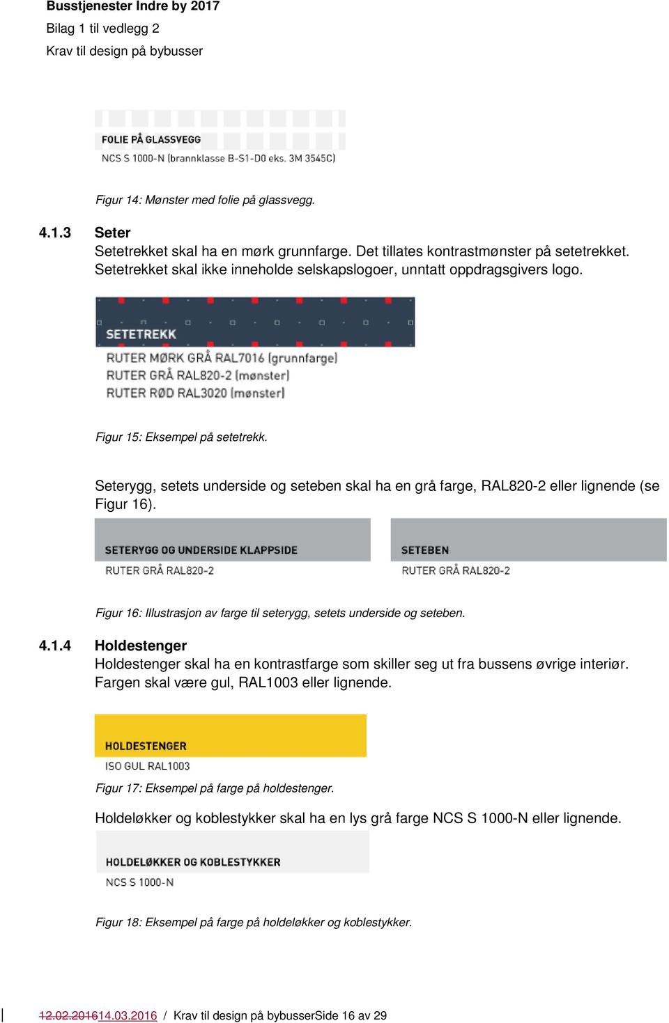 Seterygg, setets underside og seteben skal ha en grå farge, RAL820-2 eller lignende (se Figur 16). Figur 16: Illustrasjon av farge til seterygg, setets underside og seteben. 4.1.4 Holdestenger Holdestenger skal ha en kontrastfarge som skiller seg ut fra bussens øvrige interiør.