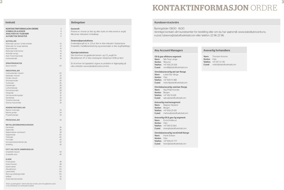 00 Vennligst kontakt vårt kundesenter for bestilling eller om du har spørsmål: www.statoillubricants.no, e-post: lubesno@statoilfuelretail.com eller telefon: 22 96 22 96.