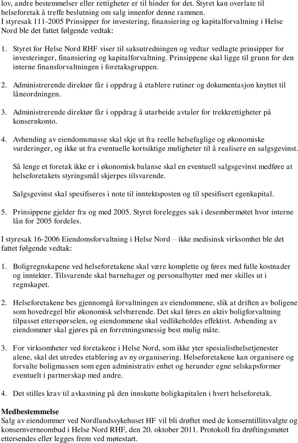 Styret for Helse Nord RHF viser til saksutredningen og vedtar vedlagte prinsipper for investeringer, finansiering og kapitalforvaltning.