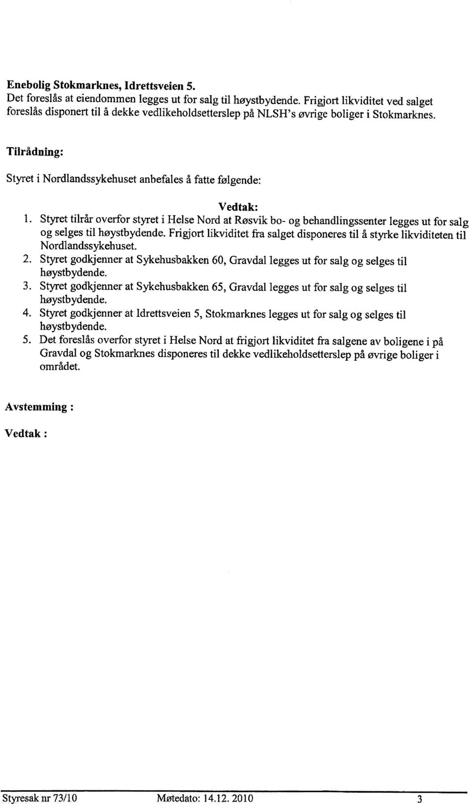 Tilrådning: Styret i Nordlandssykehuset anbefales å fatte følgende: Vedtak: 1.