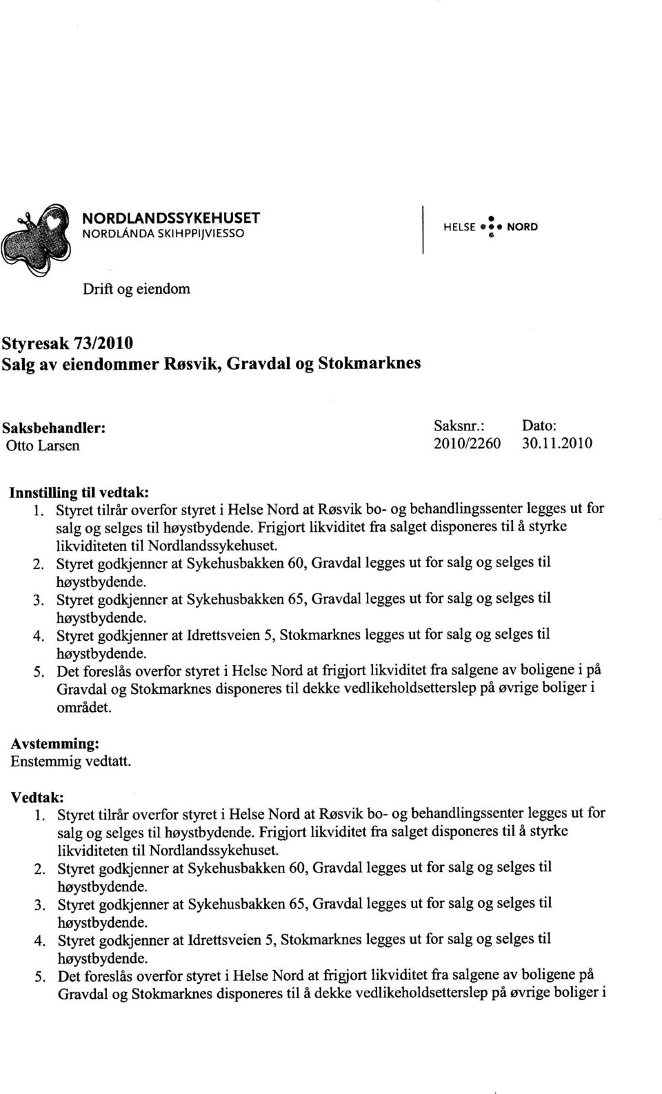 Frigjort likviditet fra salget disponeres til å styrke likviditeten til Nordlandssykehuset. 2. Styret godkjenner at Sykehusbakken 60, Gravdal legges ut for salg og selges til høystbydende. 3.