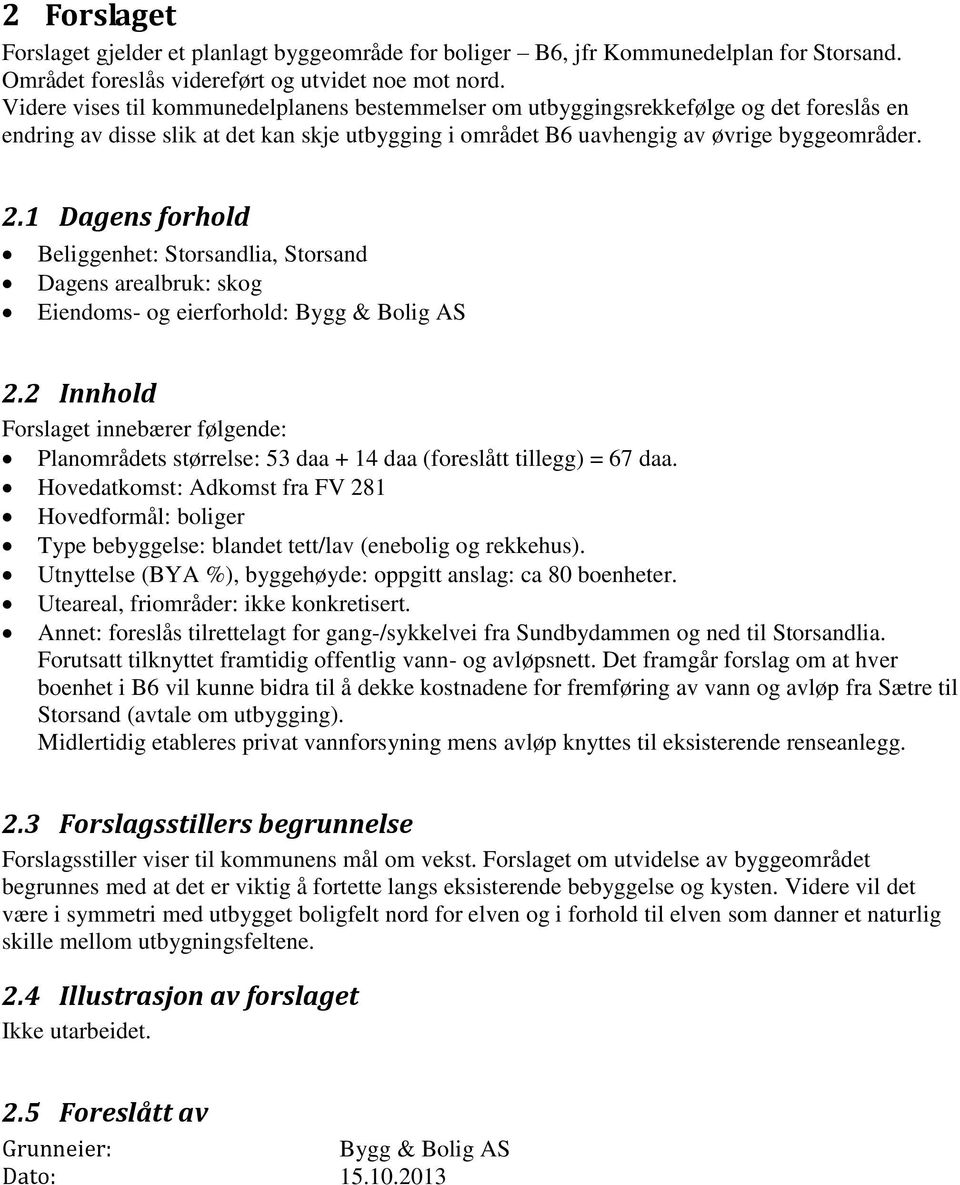 1 Dagens forhold Beliggenhet: Storsandlia, Storsand Dagens arealbruk: skog Eiendoms- og eierforhold: Bygg & Bolig AS 2.