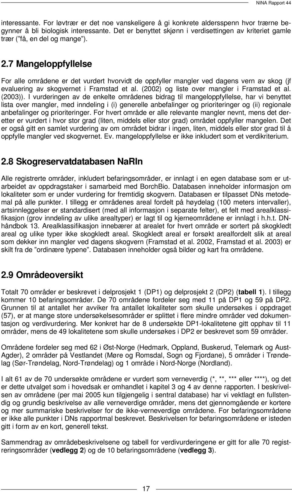 7 Mangeloppfyllelse For alle områdene er det vurdert hvorvidt de oppfyller mangler ved dagens vern av skog (jf evaluering av skogvernet i Framstad et al. (2002) og liste over mangler i Framstad et al.