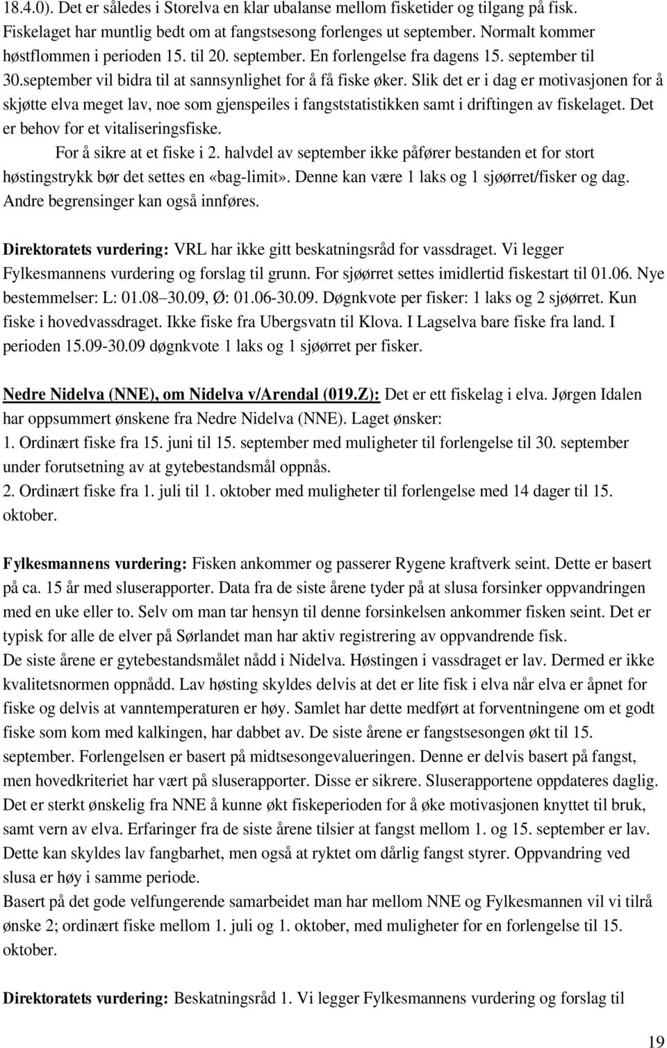 Slik det er i dag er motivasjonen for å skjøtte elva meget lav, noe som gjenspeiles i fangststatistikken samt i driftingen av fiskelaget. Det er behov for et vitaliseringsfiske.