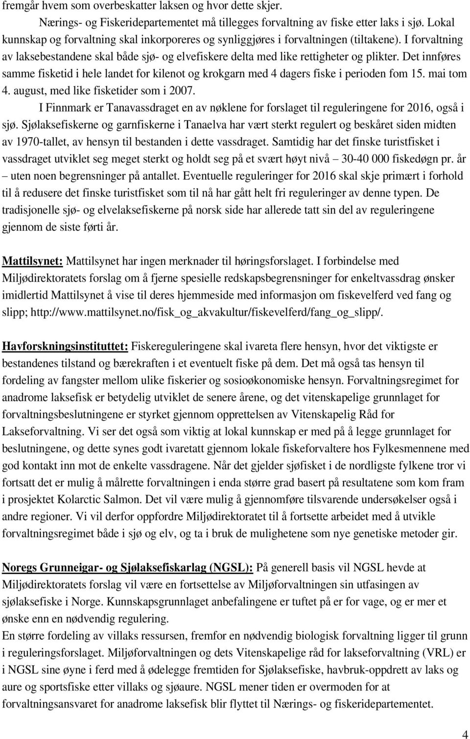 Det innføres samme fisketid i hele landet for kilenot og krokgarn med 4 dagers fiske i perioden fom 15. mai tom 4. august, med like fisketider som i 2007.