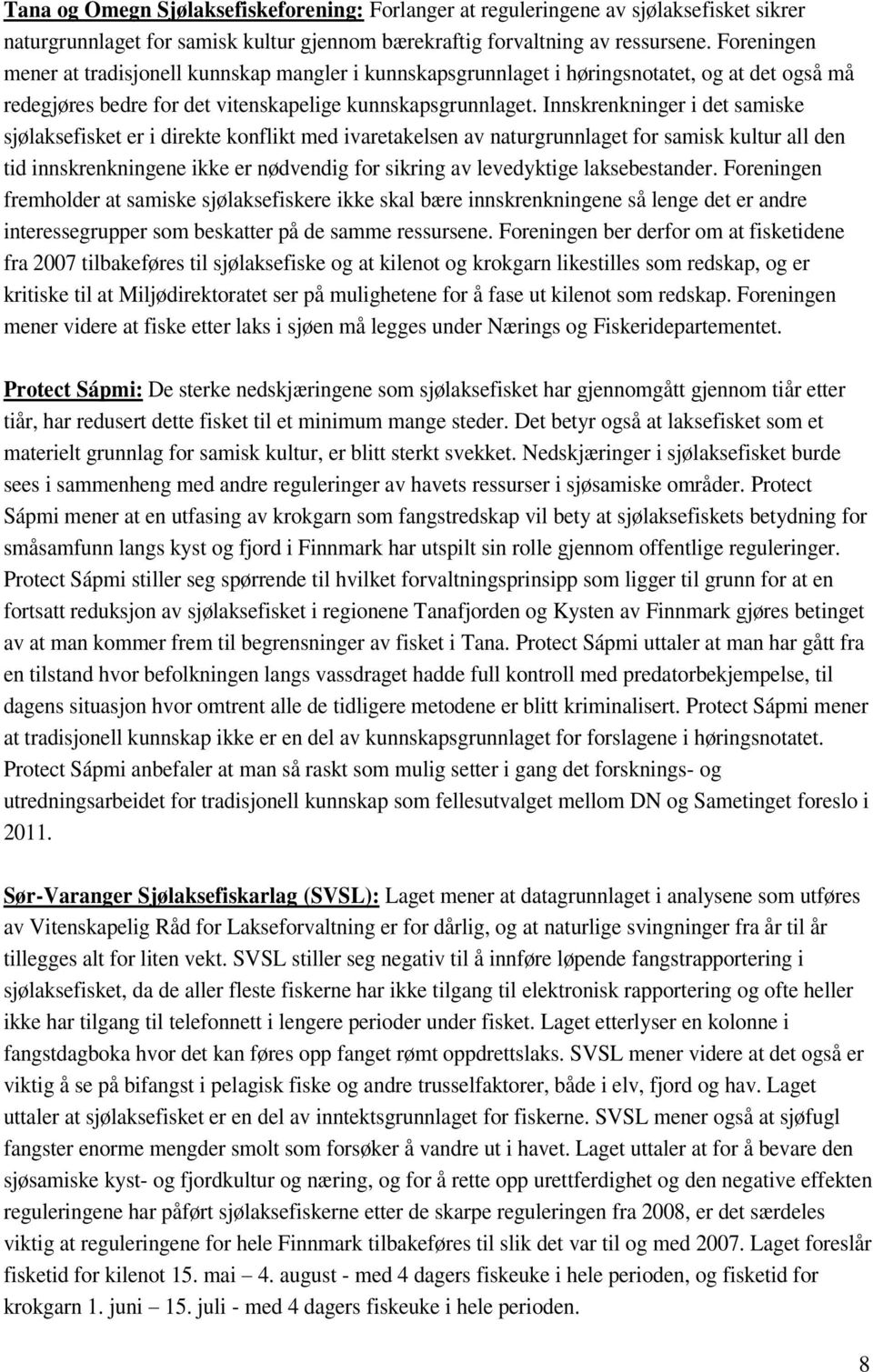 Innskrenkninger i det samiske sjølaksefisket er i direkte konflikt med ivaretakelsen av naturgrunnlaget for samisk kultur all den tid innskrenkningene ikke er nødvendig for sikring av levedyktige