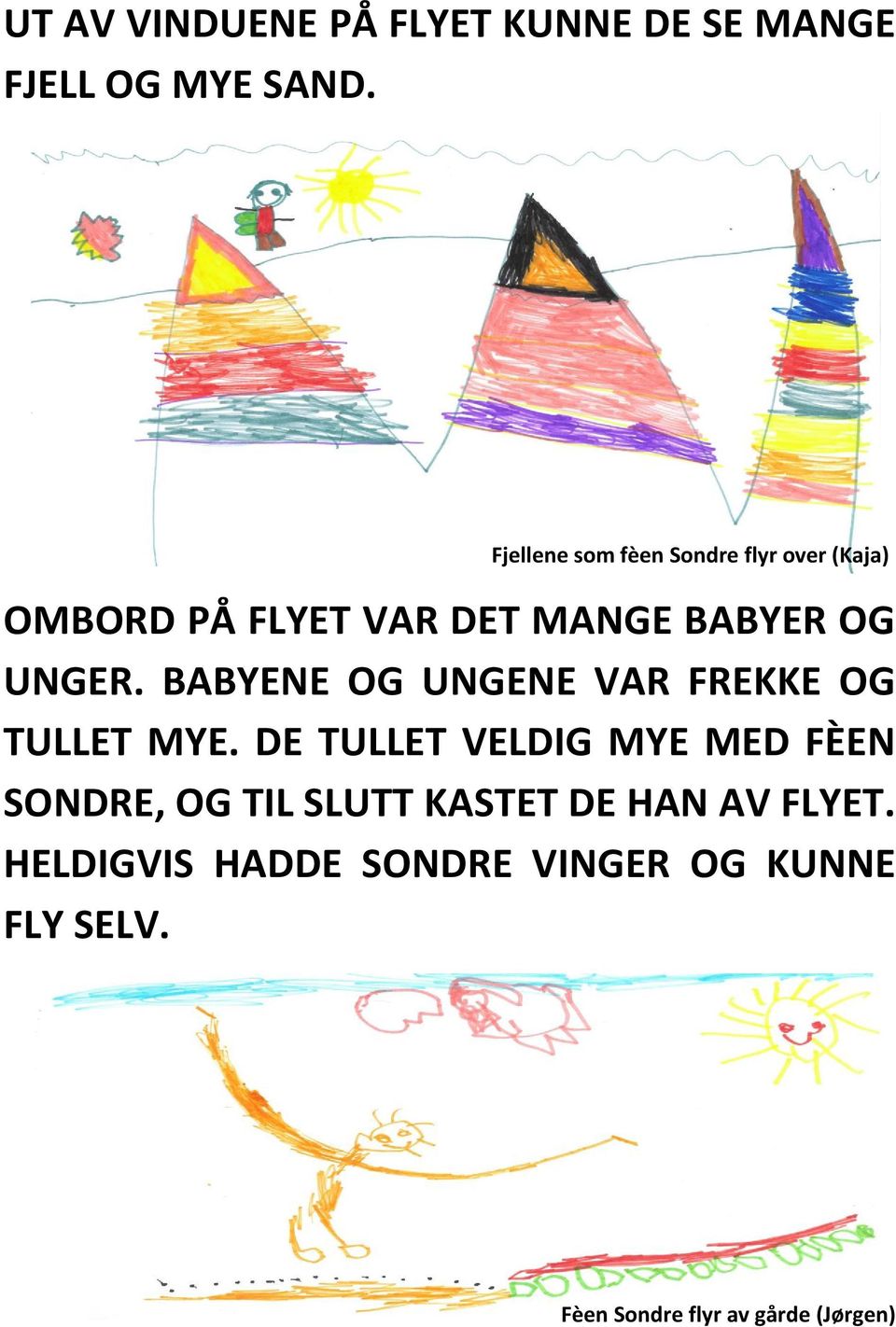 BABYENE OG UNGENE VAR FREKKE OG TULLET MYE.