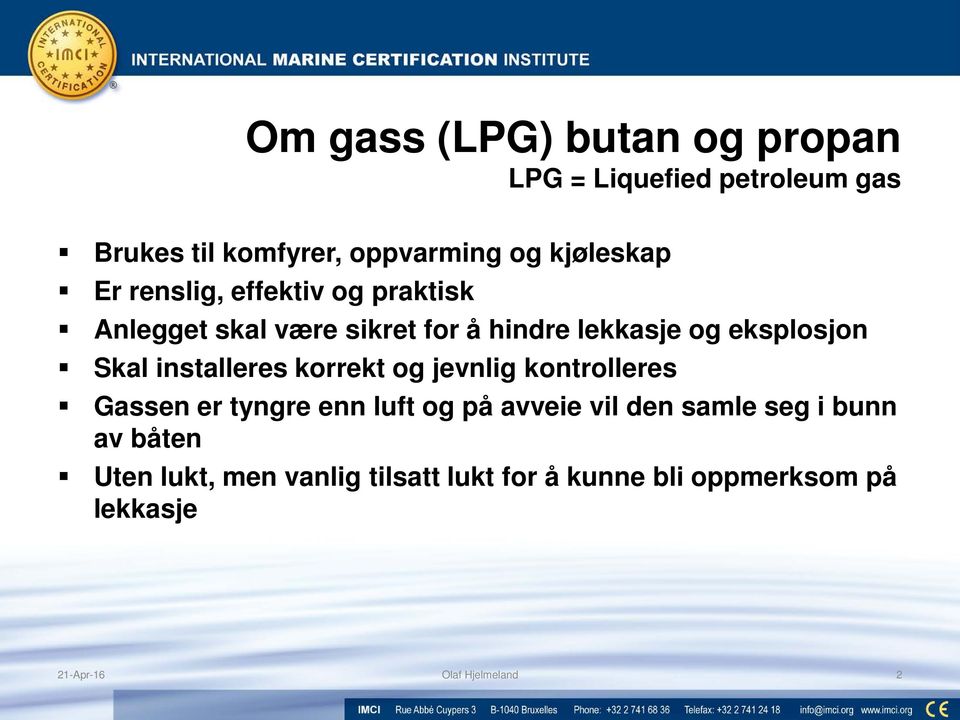 installeres korrekt og jevnlig kontrolleres Gassen er tyngre enn luft og på avveie vil den samle seg i