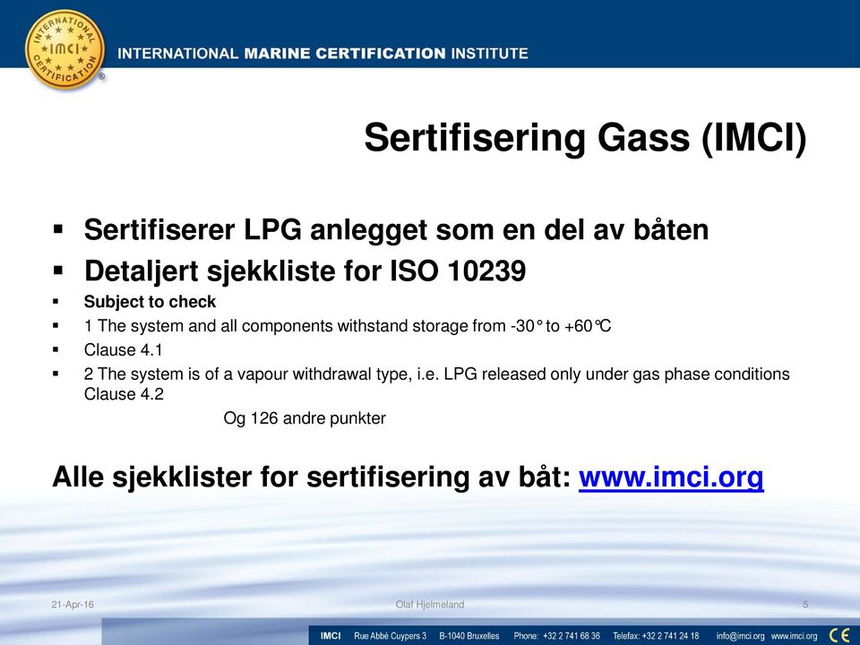 1 2 The system is of a vapour withdrawal type, i.e. LPG released only under gas phase conditions Clause 4.