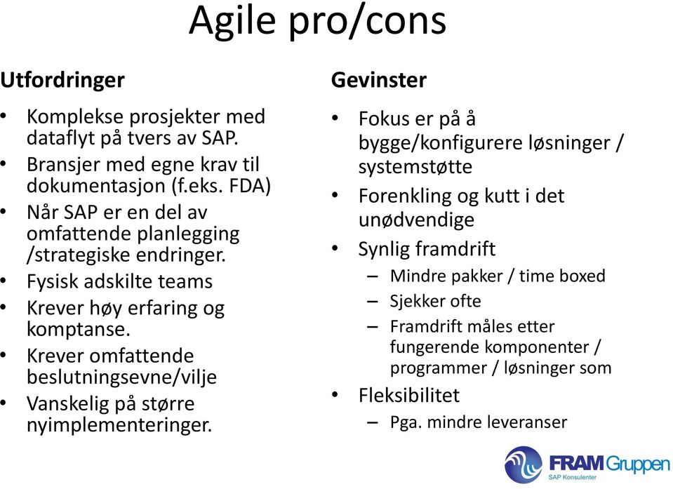 Gevinster Fokus er på å bygge/konfigurere løsninger / systemstøtte Forenkling og kutt i det unødvendige Synlig framdrift Mindre pakker / time boxed