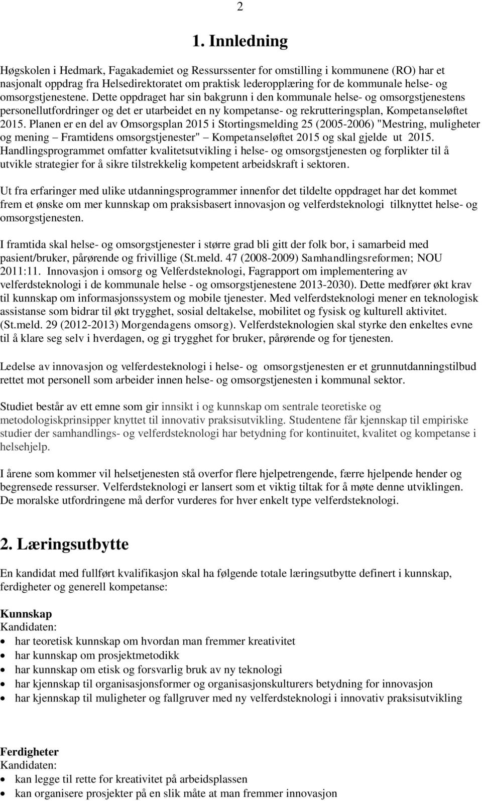 Dette oppdraget har sin bakgrunn i den kommunale helse- og omsorgstjenestens personellutfordringer og det er utarbeidet en ny kompetanse- og rekrutteringsplan, Kompetanseløftet 2015.