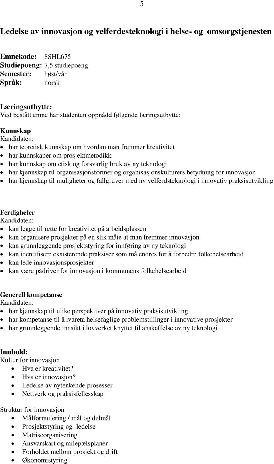 teknologi har kjennskap til organisasjonsformer og organisasjonskulturers betydning for innovasjon har kjennskap til muligheter og fallgruver med ny velferdsteknologi i innovativ praksisutvikling