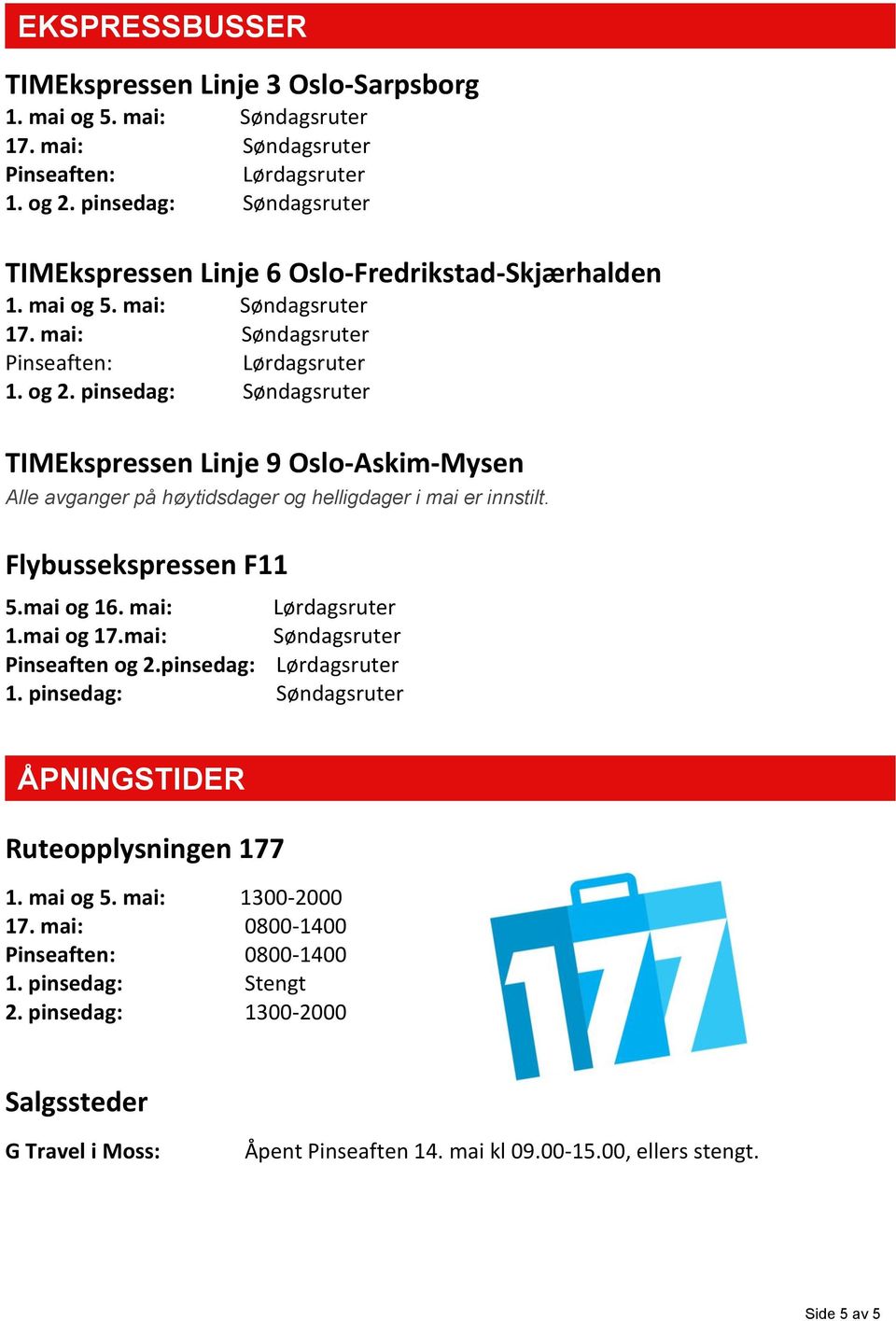 Flybussekspressen F11 5.mai og 16. mai: 1.mai og 17.mai: Søndagsruter Pinseaften og 2.pinsedag: 1. pinsedag: Søndagsruter ÅPNINGSTIDER Ruteopplysningen 177 1.