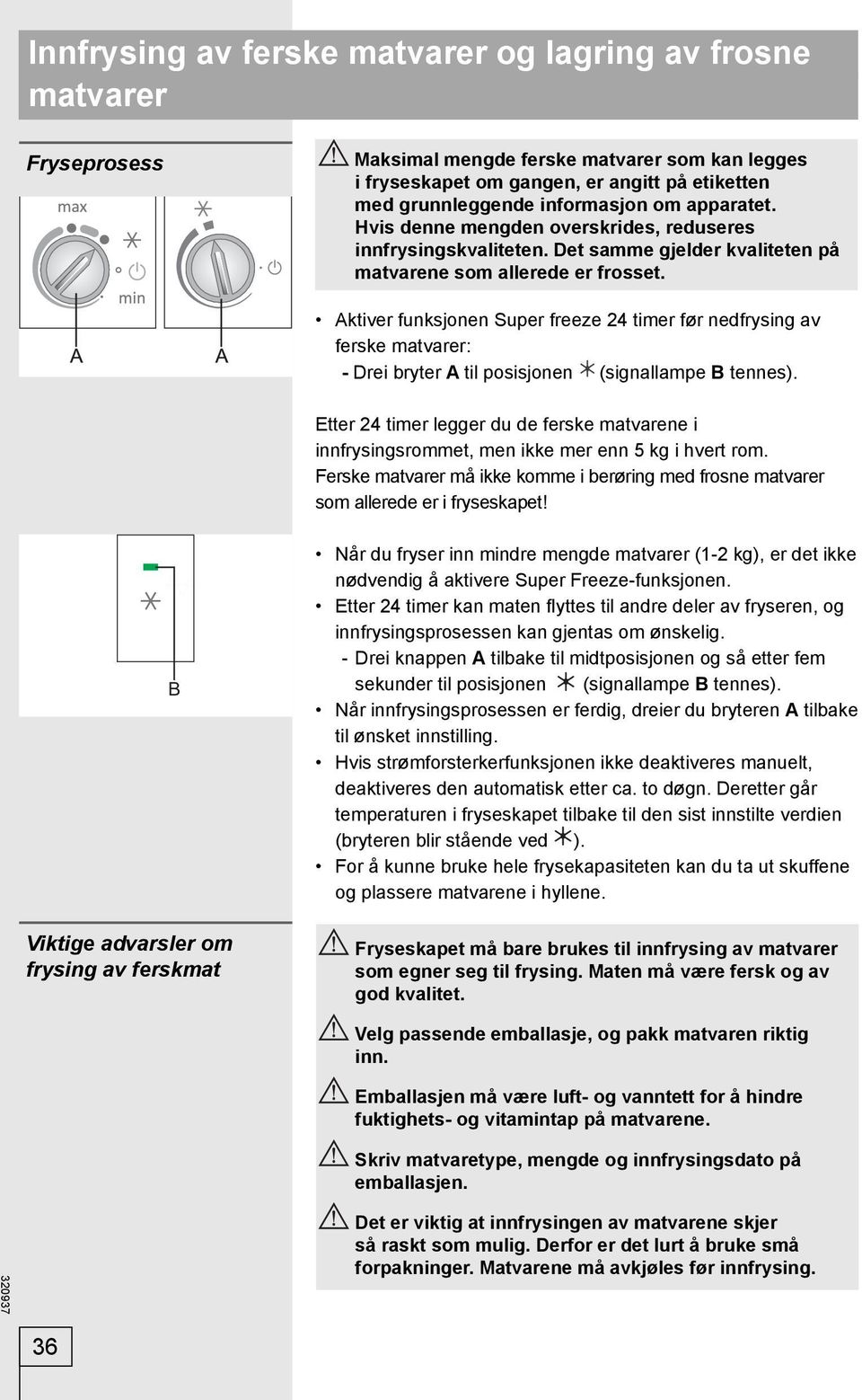 Aktiver funksjonen Super freeze 24 timer før nedfrysing av ferske matvarer: - Drei bryter A til posisjonen (signallampe B tennes).