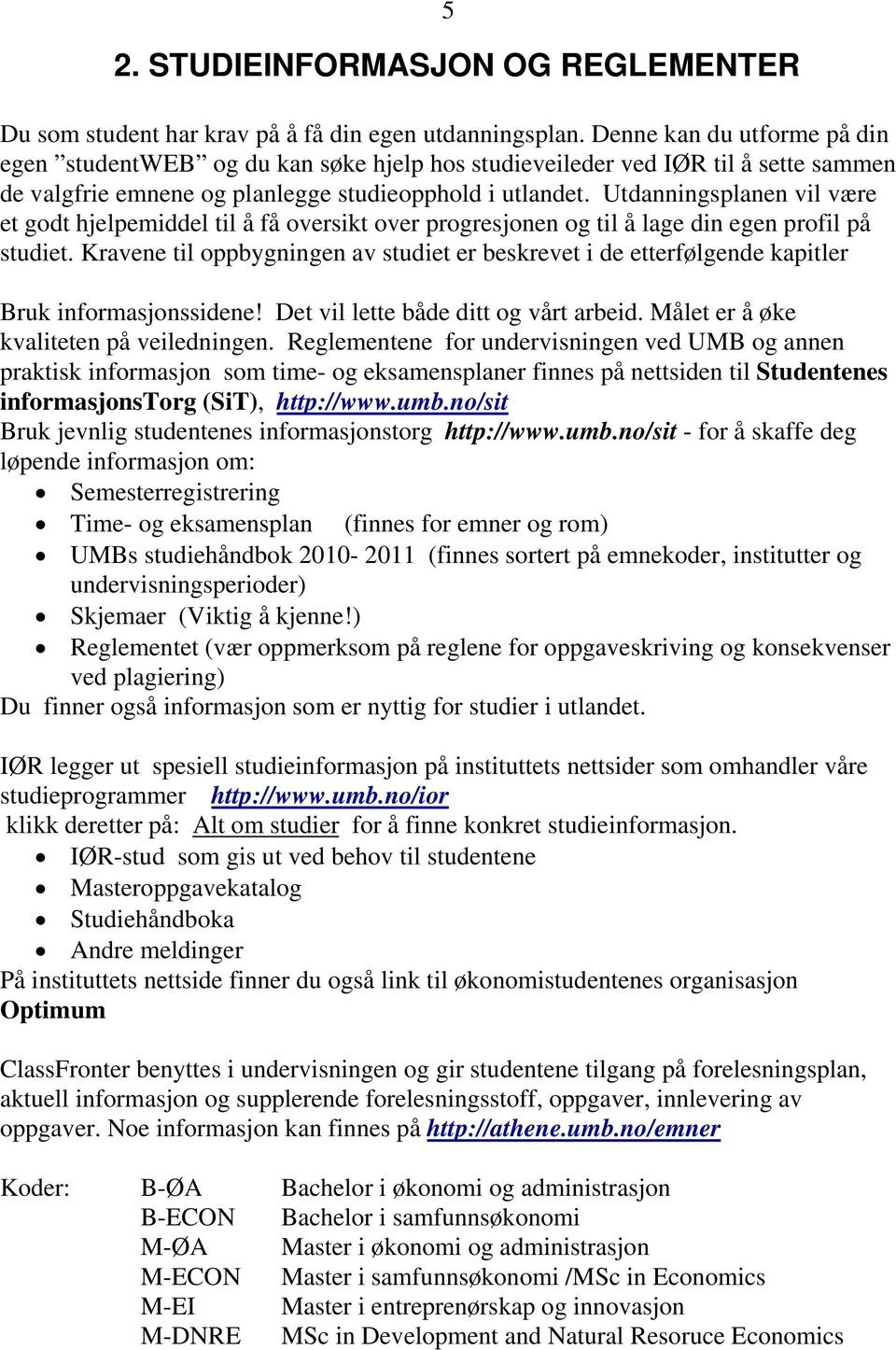 Utdanningsplanen vil være et godt hjelpemiddel til å få oversikt over progresjonen og til å lage din egen profil på studiet.