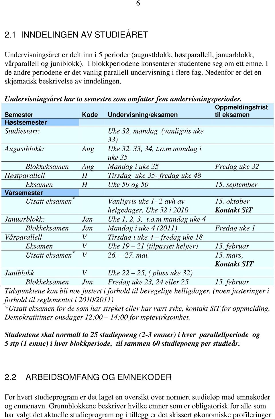 Undervisningsåret har to semestre som omfatter fem undervisningsperioder.