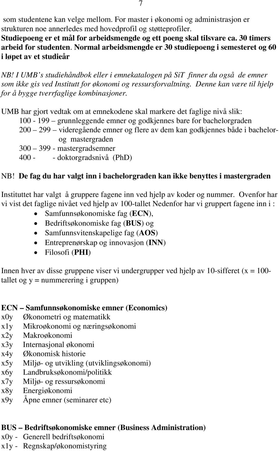 I UMB s studiehåndbok eller i emnekatalogen på SiT finner du også de emner som ikke gis ved Institutt for økonomi og ressursforvaltning.