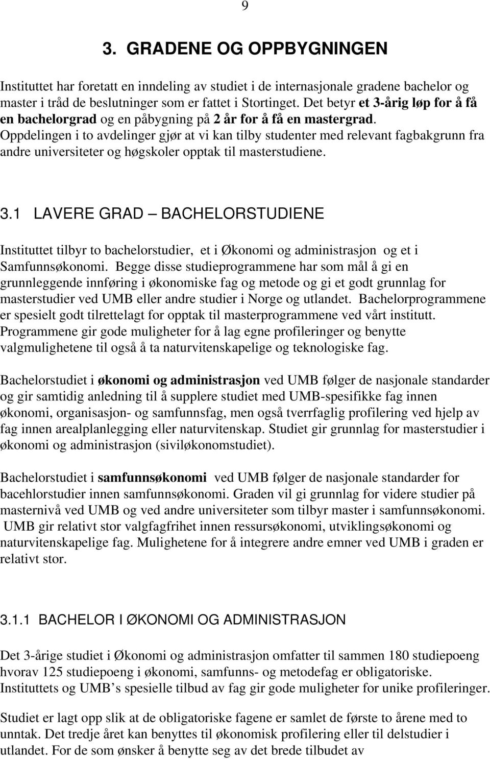 Oppdelingen i to avdelinger gjør at vi kan tilby studenter med relevant fagbakgrunn fra andre universiteter og høgskoler opptak til masterstudiene. 3.