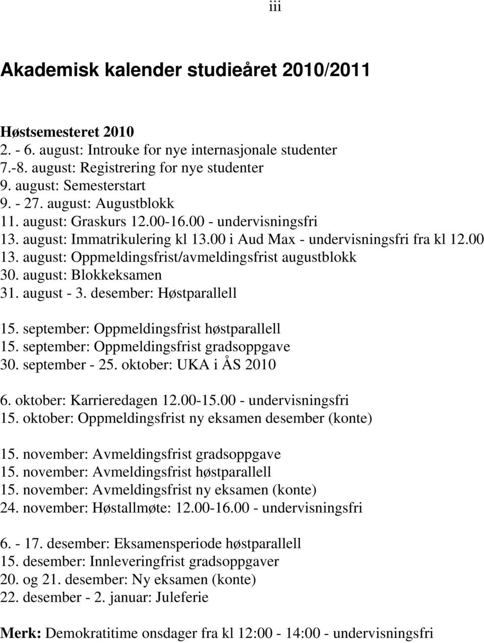 august: Oppmeldingsfrist/avmeldingsfrist augustblokk 30. august: Blokkeksamen 31. august - 3. desember: Høstparallell 15. september: Oppmeldingsfrist høstparallell 15.