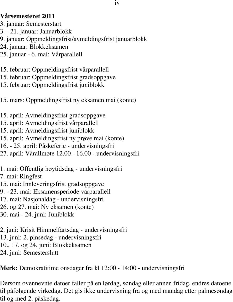 april: Avmeldingsfrist gradsoppgave 15. april: Avmeldingsfrist vårparallell 15. april: Avmeldingsfrist juniblokk 15. april: Avmeldingsfrist ny prøve mai (konte) 16. - 25.